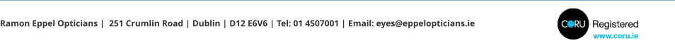 Ramon Eppel Opticians |  251 Crumlin Road | Dublin | D12 E6V6 | Tel: 01 4507001 | Email: eyes@eppelopticians.ie